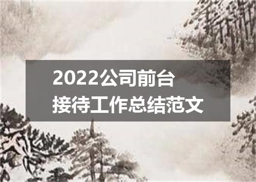 2022公司前台接待工作总结范文