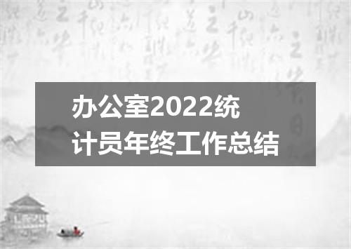 办公室2022统计员年终工作总结