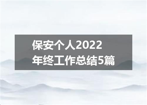 保安个人2022年终工作总结5篇