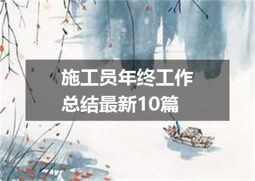施工员年终工作总结最新10篇