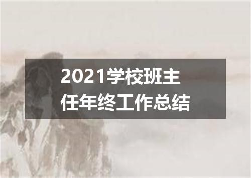 2021学校班主任年终工作总结