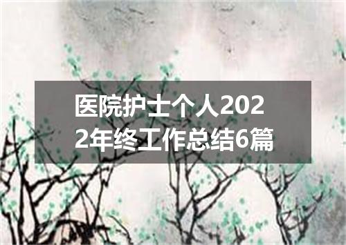医院护士个人2022年终工作总结6篇
