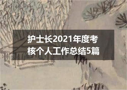 护士长2021年度考核个人工作总结5篇