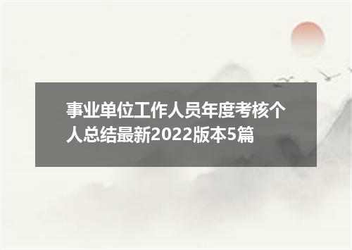 事业单位工作人员年度考核个人总结最新2022版本5篇