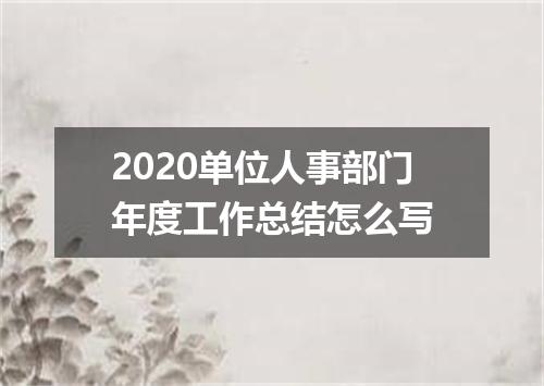 2020单位人事部门年度工作总结怎么写