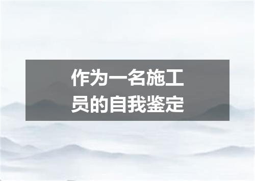 作为一名施工员的自我鉴定