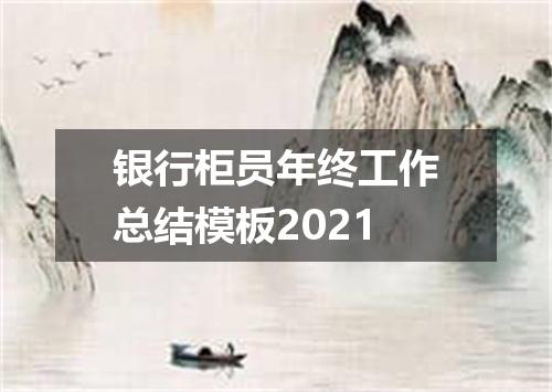 银行柜员年终工作总结模板2021
