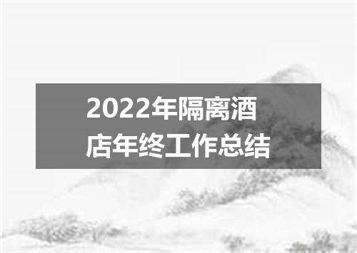 2022年隔离酒店年终工作总结