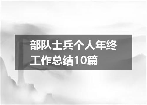 部队士兵个人年终工作总结10篇