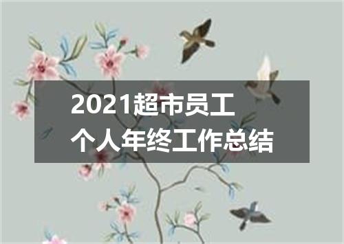 2021超市员工个人年终工作总结