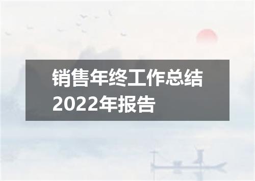 销售年终工作总结2022年报告
