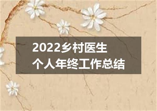 2022乡村医生个人年终工作总结