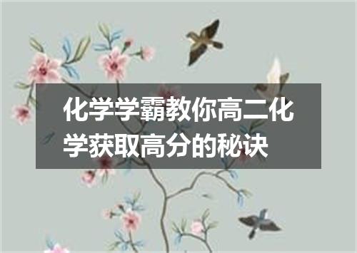化学学霸教你高二化学获取高分的秘诀