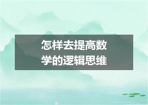 怎样去提高数学的逻辑思维