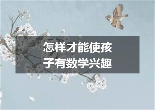 怎样才能使孩子有数学兴趣