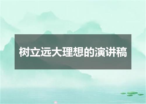 树立远大理想的演讲稿