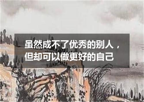 虽然成不了优秀的别人，但却可以做更好的自己