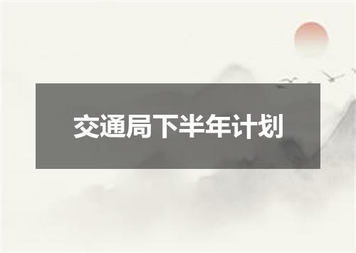 交通局下半年计划