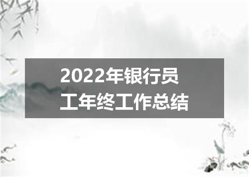 2022年银行员工年终工作总结