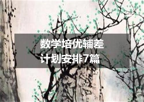 数学培优辅差计划安排7篇