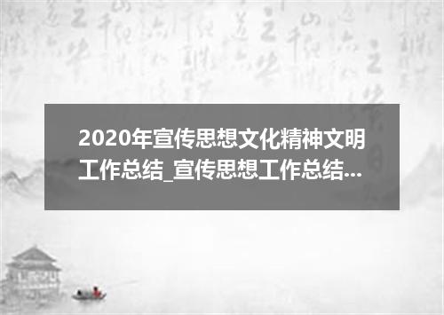 2020年宣传思想文化精神文明工作总结_宣传思想工作总结范文五篇