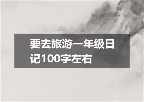 要去旅游一年级日记100字左右