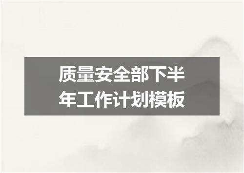 质量安全部下半年工作计划模板