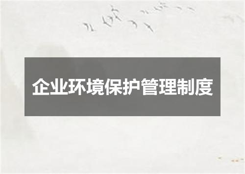 企业环境保护管理制度