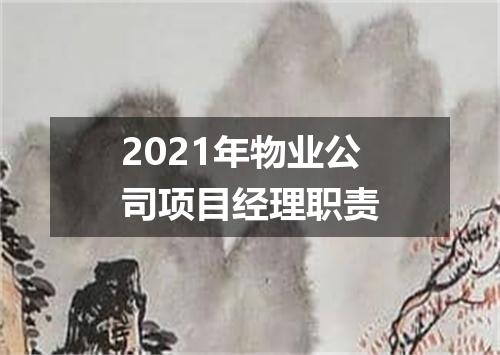 2021年物业公司项目经理职责