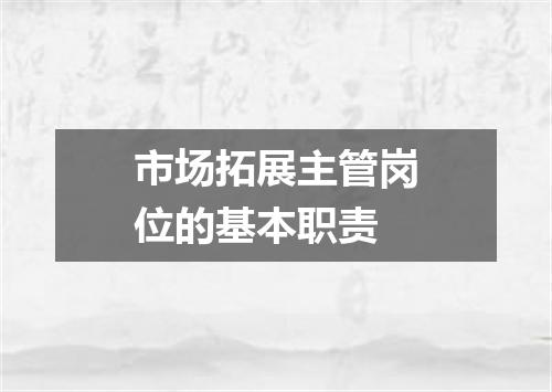 市场拓展主管岗位的基本职责