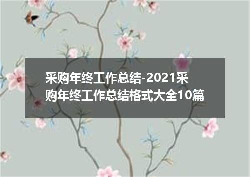 采购年终工作总结-2021采购年终工作总结格式大全10篇