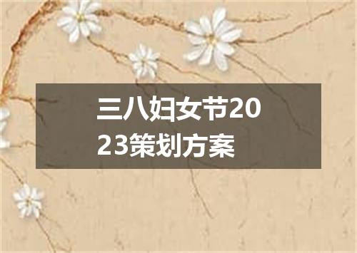 三八妇女节2023策划方案