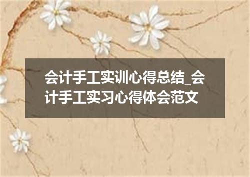 会计手工实训心得总结_会计手工实习心得体会范文