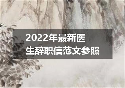 2022年最新医生辞职信范文参照