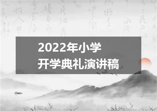 2022年小学开学典礼演讲稿