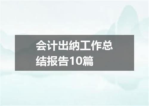 会计出纳工作总结报告10篇