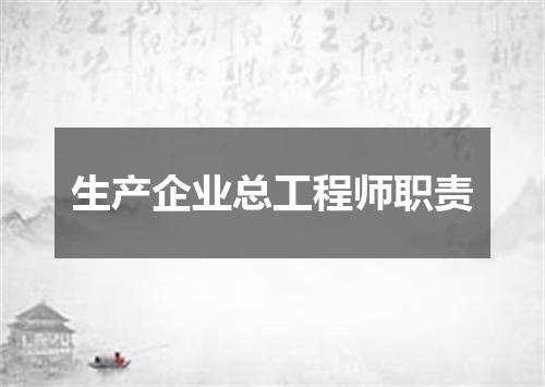 生产企业总工程师职责