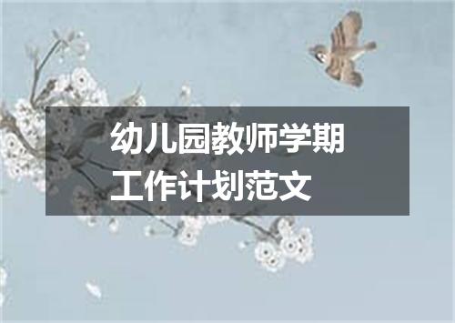 幼儿园教师学期工作计划范文