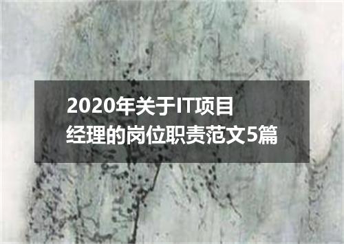 2020年关于IT项目经理的岗位职责范文5篇
