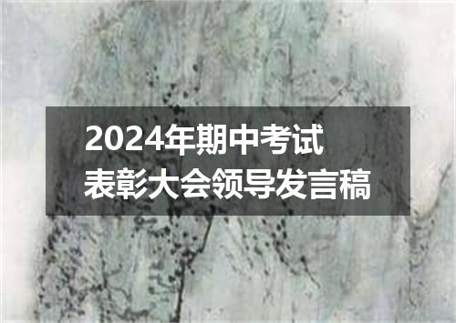2024年期中考试表彰大会领导发言稿