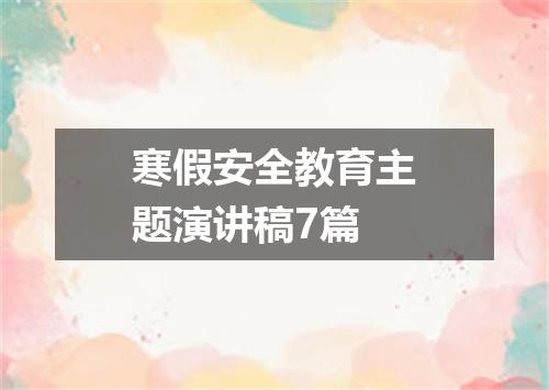 寒假安全教育主题演讲稿7篇