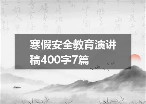 寒假安全教育演讲稿400字7篇