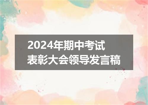 2024年期中考试表彰大会领导发言稿