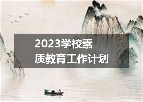 2023学校素质教育工作计划