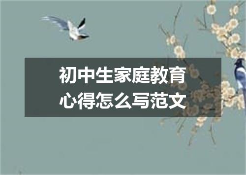 初中生家庭教育心得怎么写范文