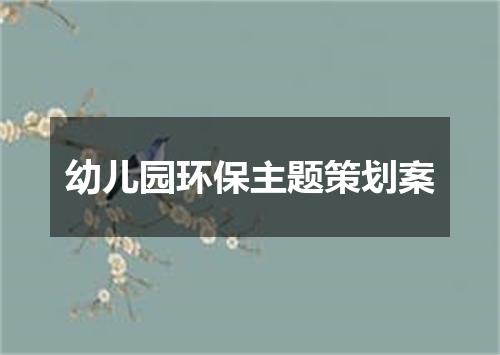 幼儿园环保主题策划案