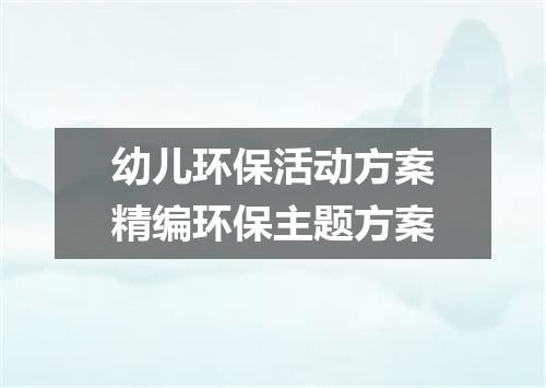 幼儿环保活动方案精编环保主题方案