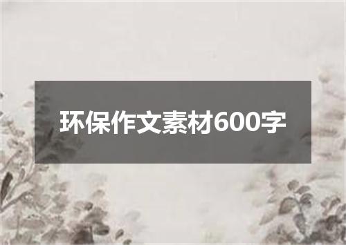 环保作文素材600字