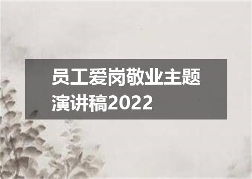员工爱岗敬业主题演讲稿2022