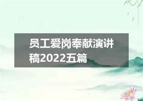 员工爱岗奉献演讲稿2022五篇